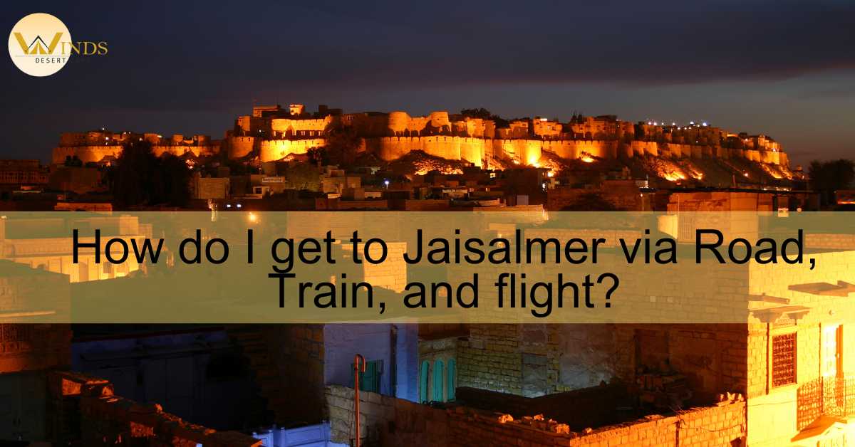 How do I get to Jaisalmer via Road, Train, and flight?